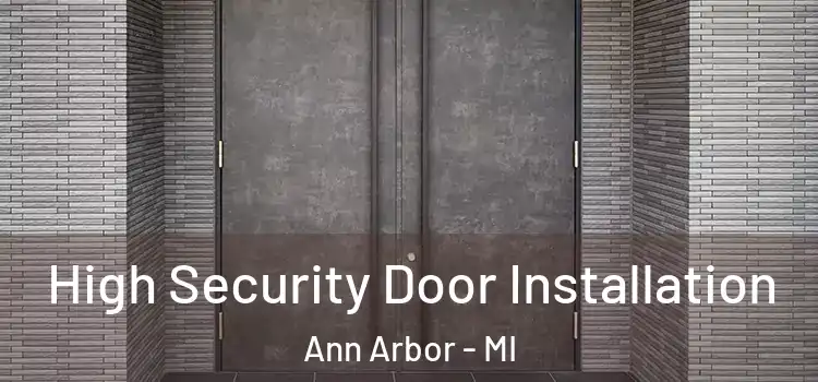High Security Door Installation Ann Arbor - MI